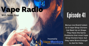 Vape Radio 41: Bonus Live Event! Listen to 6 Vape Shop Owners Get Beat Up on Stage; They Have the Same Problems that most Vape Shop Owners have, but they were Brave Enough to Ask for Help.
