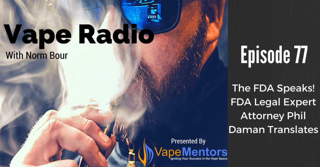 Vape Radio 77: The FDA Speaks! FDA Legal Expert Attorney Phil Daman Translates