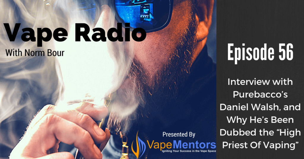 Vape Radio 56: Interview with Purebacco’s Daniel Walsh, and Why He’s Been Dubbed the “High Priest Of Vaping”