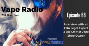 Vape Radio 68: Interview with an FDA Legal Expert & An Activist Vape Shop Owner