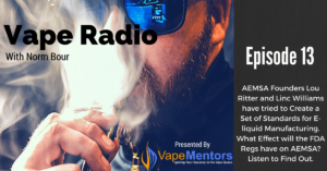 Vape Radio 13: AEMSA Founders Lou Ritter and Linc Williams have tried to Create a Set of Standards for E-liquid Manufacturing. What Effect will the FDA Regs have on AEMSA? Listen to Find Out.