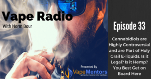 Vape Radio 33: Cannabidiols are Highly Controversial and are Part of Holy Grail E-liquids. Is it Legal? Is it Hemp? You Best Get on Board Here