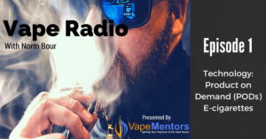 Vape Radio 1: Technology: Product on Demand (PODs) E-cigarettes